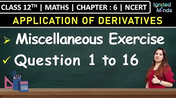 Class 12th Maths Chapter 6 | Miscellaneous Exercise (Q1 to Q16) | Application of Derivatives | NCERT