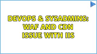 DevOps & SysAdmins: WAF and CDN issue with IIS