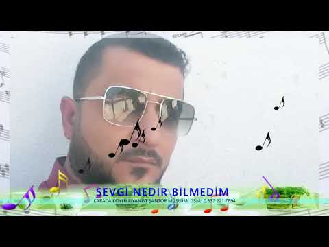 KARACA  KÖYLÜ  PİYANİST ŞANTÖR MÜSLÜM SEVGİ NEDİR BİLMEDİM