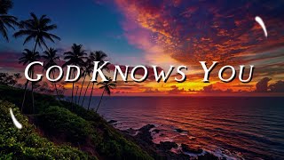 GOD KNOWS YOU, worship song with lyrics