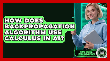 How Does Backpropagation Algorithm Use Calculus In AI? - AI and Machine Learning Explained