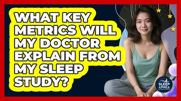 What Key Metrics Will My Doctor Explain From My Sleep Study?