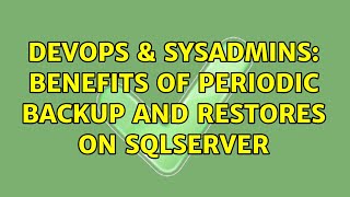 DevOps & SysAdmins: benefits of periodic backup and restores on SQLServer (2 Solutions!!) Content
