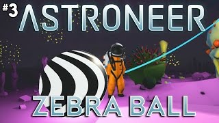 Astroneer Pre-Alpha [ZEBRA BALL] - Miniseries Part 3 (Astroneer PC Gameplay)