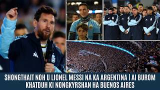 SHONGTHAIT NOH U LIONEL MESSI NA KA ARGENTINA | AI BUROM KHATDUH KI NONGKYRSHAN HA BUENOS AIRES