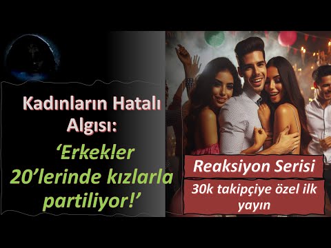 Kadınların hatalı algısı: Erkekler 20li yaşlarda kızlarla partiliyor! (Reaksiyon Serisi)