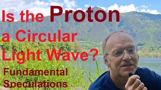 The Proton: A Circular Light Wave? (Fundamental Speculations)