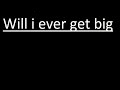 Will i ever get big