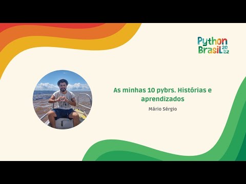 As minhas 10 pybrs. Histórias e aprendizados - Mário Sérgio [PyBR2022]