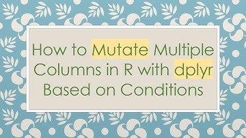 How to Mutate Multiple Columns in R with dplyr Based on Conditions