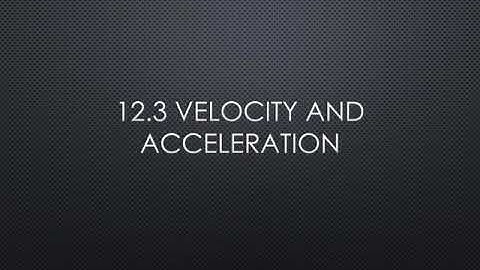 12.3 Velocity and Acceleration