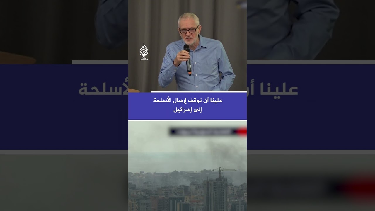 جيرمي كوربن: علينا أن نوقف إرسال الأسلحة لإسرائيل من أجل إنقاذ الأرواح في الشرق الأوسط