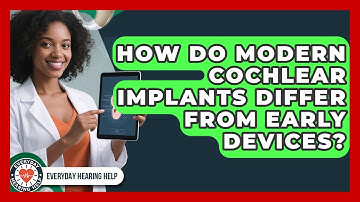 How Do Modern Cochlear Implants Differ From Early Devices? - Everyday Hearing Help