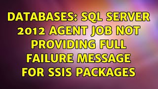 Databases: SQL Server 2012 Agent Job not providing full failure message for SSIS Packages