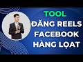 Tool Đăng Video Lên Facebook Reels Hàng Loạt | Auto Đăng Reels FB