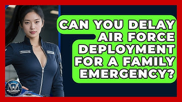 Can You Delay Air Force Deployment For A Family Emergency? - Sky Command Brotherhood