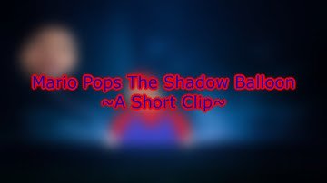 Mario Pops The Shadow Balloon ~A Short Clip~