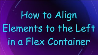 How to Align Elements to the Left in a Flex Container