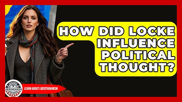 How Did Locke Influence Political Thought? - Learn About Libertarianism