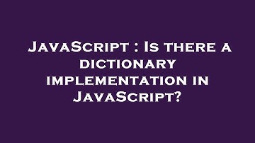 JavaScript : Is there a dictionary implementation in JavaScript?