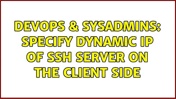 DevOps & SysAdmins: Specify Dynamic IP of SSH server on the client side (3 Solutions!!)