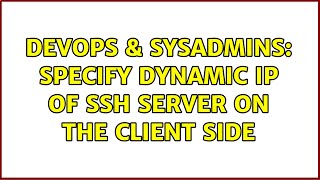 DevOps & SysAdmins: Specify Dynamic IP of SSH server on the client side (3 Solutions!!)