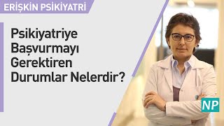 Psikiyatriye Başvurmayı Gerektiren Durumlar Nelerdir?