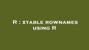 R : xtable rownames using R