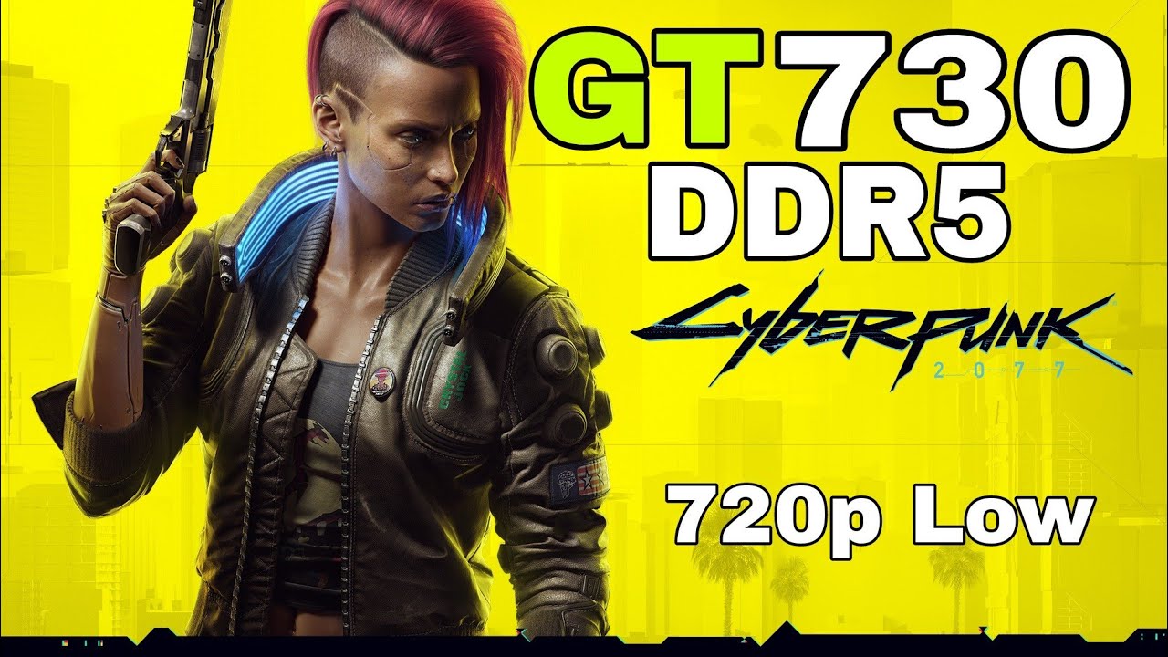 GT 730 DDR5 | Cyberpunk 2077 - 720p low (playable) ft i5 2400