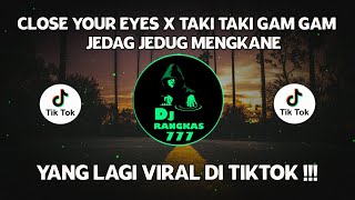 DJ CAMPURAN VIRAL TIKTOK CLOSE YOUR EYES X TAKI TAKI GAM GAM 2022 JEDAG JEDUG FULL BASS MENGKANE