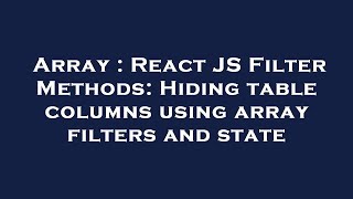 Array : React JS Filter Methods: Hiding table columns using array filters and state