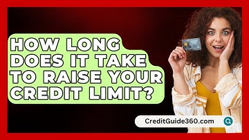 How Long Does It Take To Raise Your Credit Limit? - CreditGuide360.com