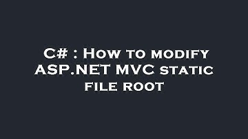 C# : How to modify ASP.NET MVC static file root