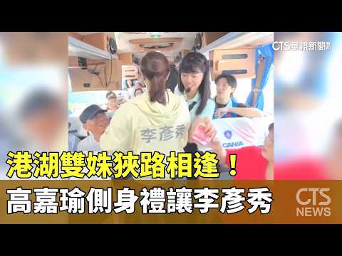 港湖雙姝狹路相逢！ 高嘉瑜側身禮讓李彥秀｜華視新聞 20261004 @CtsTw