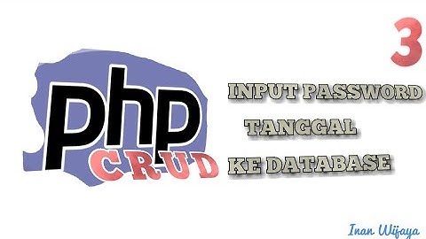 PHP CRUD PART 3: Membuat Inputan Password dan Tanggal ke Database