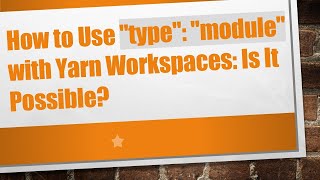 How to Use "type": "module" with Yarn Workspaces: Is It Possible?