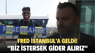 Fred, İstanbul'a geldi! Selahattin Baki'den Galatasaray'a olay gönderme: \