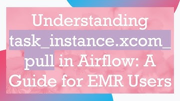 Understanding task_instance.xcom_pull in Airflow: A Guide for EMR Users