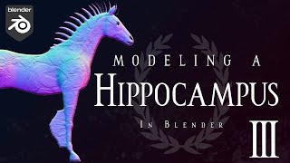 Mythological Creature: Modeling a Hippocampus (in Blender 3.0+) [Part 3]