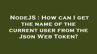 NodeJS : How can I get the name of the current user from the Json Web Token