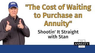 The Cost of Waiting to Purchase an Annuity: Shootin' It Straight With Stan