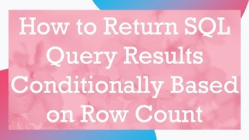 How to Return SQL Query Results Conditionally Based on Row Count