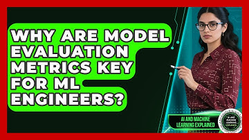 Why Are Model Evaluation Metrics Key For ML Engineers? - AI and Machine Learning Explained