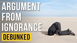 The Argument from Ignorance - Debunked (The Appeal to Ignorance - Refuted)