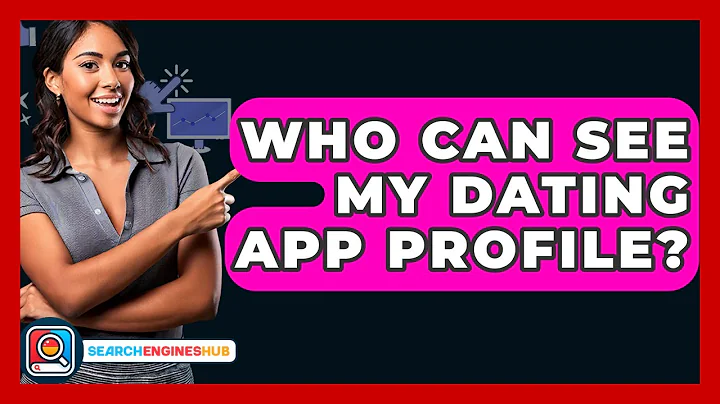 Who Can See My Dating App Profile? - SearchEnginesHub.com