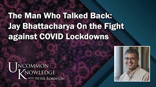 The Man Who Talked Back: Jay Bhattacharya On the Fight against COVID Lockdowns | Uncommon Knowledge