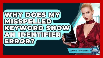 Why Does My Misspelled Keyword Show An Identifier Error? - Learn To Troubleshoot