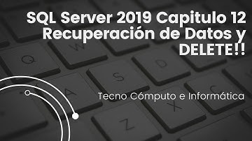 SQL Server 2019  Capitulo 12   Recuperación de Datos y DELETE!!