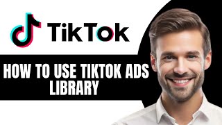 HOW TO USE TIKTOK ADS LIBRARY
