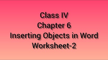 Worksheet 2|| Chapter 6 || Class IV (Inserting Objects in Word)